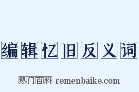 编辑忆旧反义词是什么意思的图片